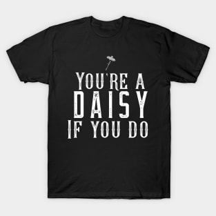 You're a Daisy if You Do T-Shirt